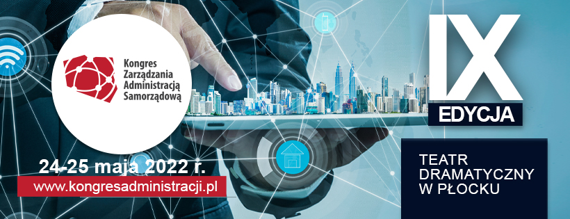 KONGRES ZARZĄDZANIA ADMINISTRACJĄ SAMORZĄDOWĄ - 24-25 MAJA 2022 R. W PŁOCKU